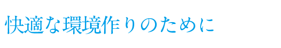 快適な環境作りのために